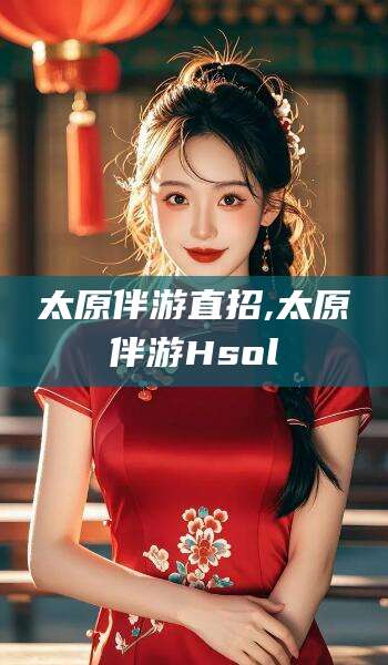 唐山太原伴游直招,太原伴游Hsol